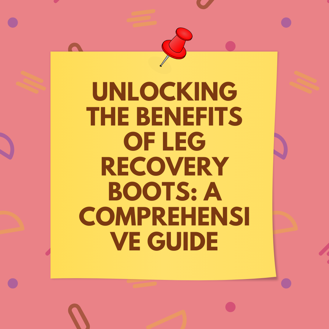 Unlocking the Benefits of Leg Recovery Boots: A Comprehensive Guide