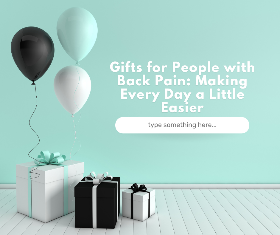 Gifts for People with Back Pain: Making Every Day a Little Easier