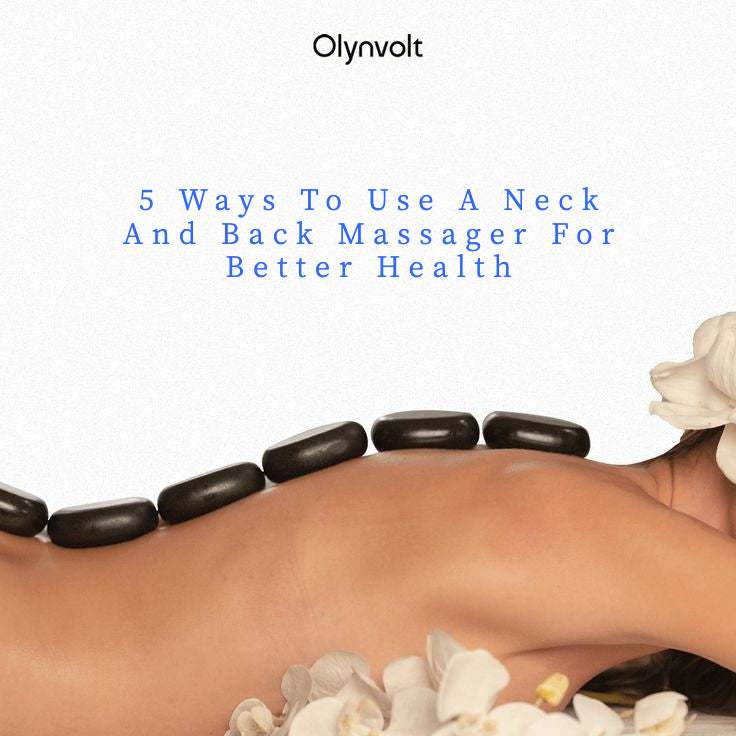 5 Ways To Use A Neck And Back Massager For Better Health